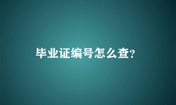 毕业证编号怎么查？