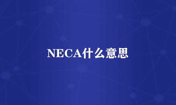 NECA什么意思