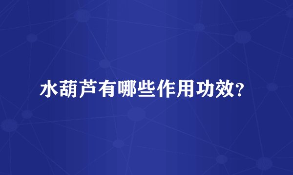 水葫芦有哪些作用功效？