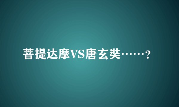 菩提达摩VS唐玄奘……？
