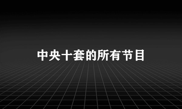 中央十套的所有节目