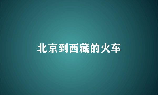 北京到西藏的火车
