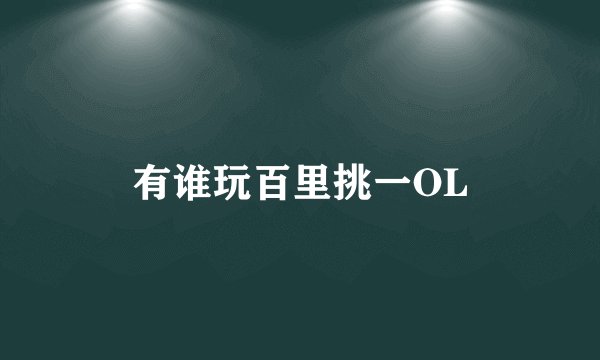 有谁玩百里挑一OL