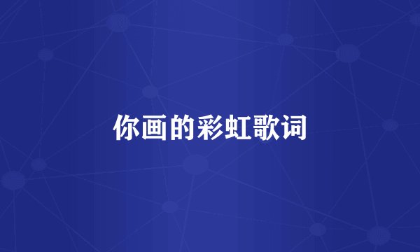 你画的彩虹歌词