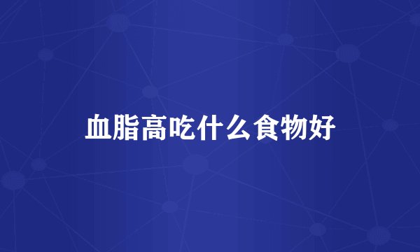 血脂高吃什么食物好