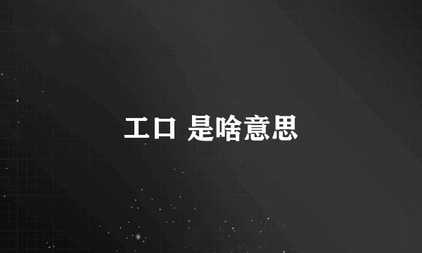 工口 是啥意思