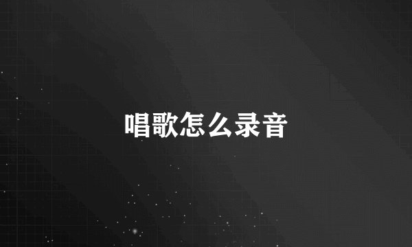 唱歌怎么录音