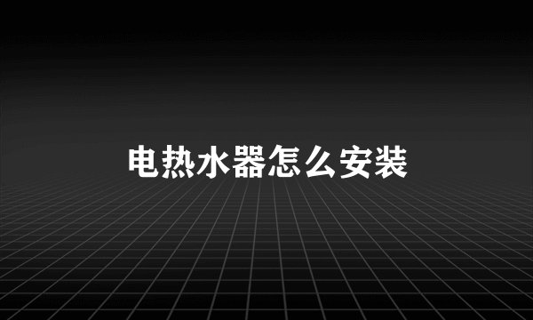 电热水器怎么安装