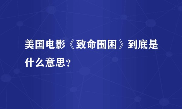 美国电影《致命围困》到底是什么意思?