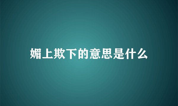 媚上欺下的意思是什么