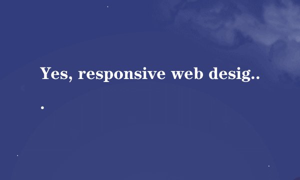 Yes, responsive web design is part of the equation