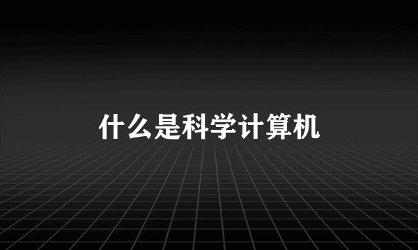 什么是科学计算机