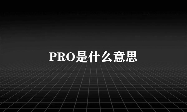 PRO是什么意思