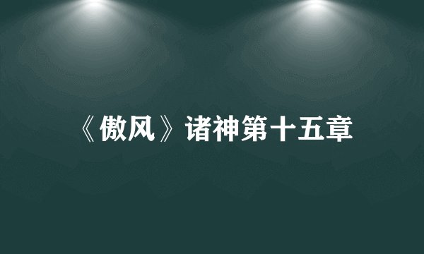 《傲风》诸神第十五章