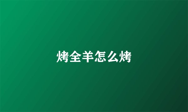烤全羊怎么烤