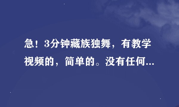急！3分钟藏族独舞，有教学视频的，简单的。没有任何舞蹈基础