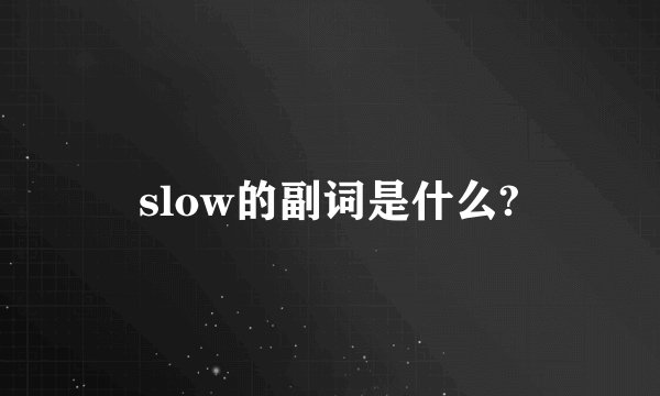 slow的副词是什么?