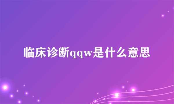 临床诊断qqw是什么意思