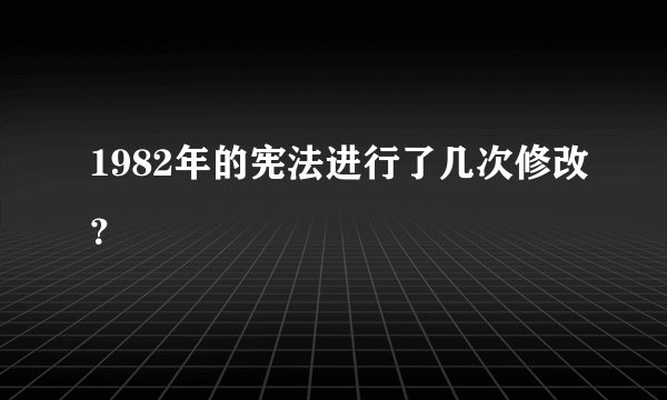 1982年的宪法进行了几次修改？