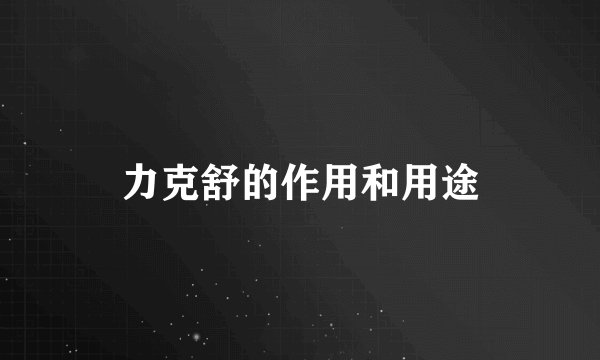 力克舒的作用和用途