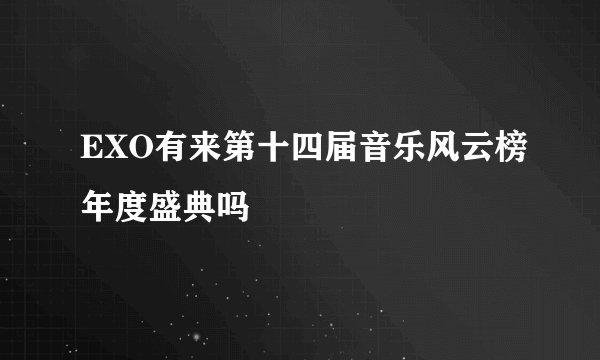 EXO有来第十四届音乐风云榜年度盛典吗