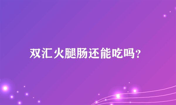 双汇火腿肠还能吃吗？