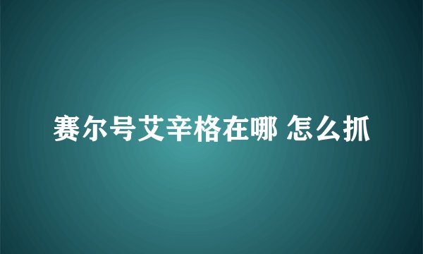赛尔号艾辛格在哪 怎么抓