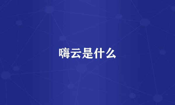嗨云是什么