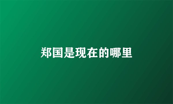 郑国是现在的哪里