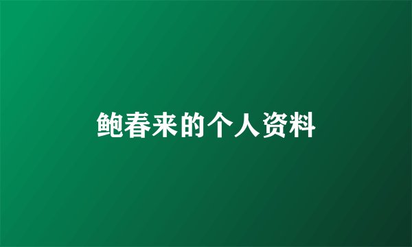 鲍春来的个人资料