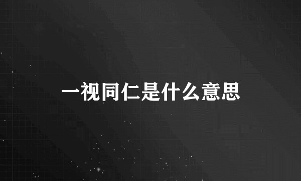 一视同仁是什么意思