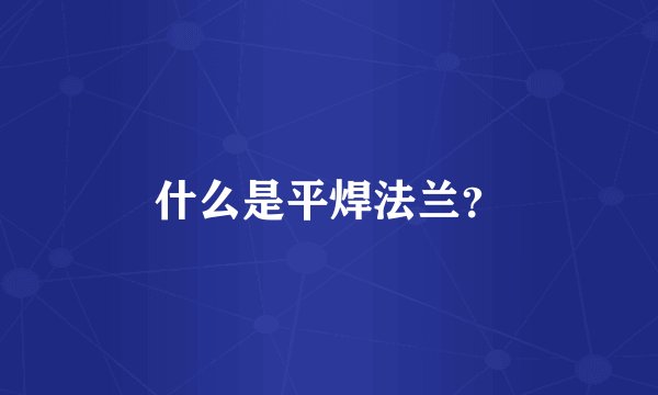 什么是平焊法兰？