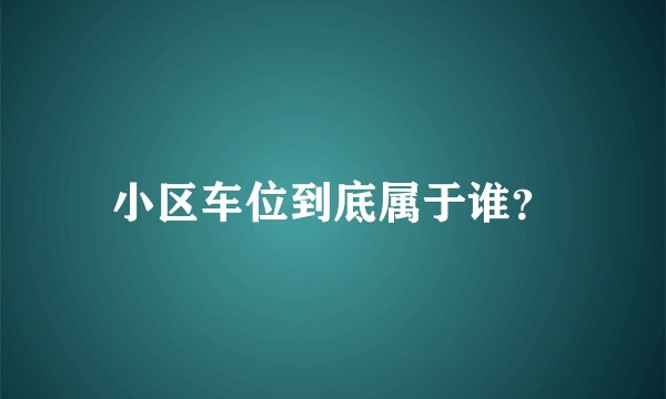 小区车位到底属于谁？