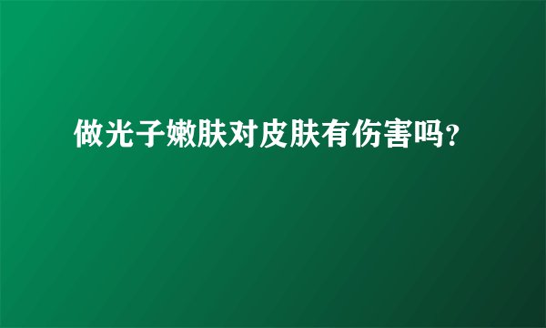 做光子嫩肤对皮肤有伤害吗？