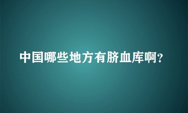 中国哪些地方有脐血库啊？