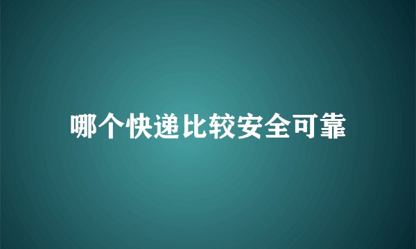 哪个快递比较安全可靠